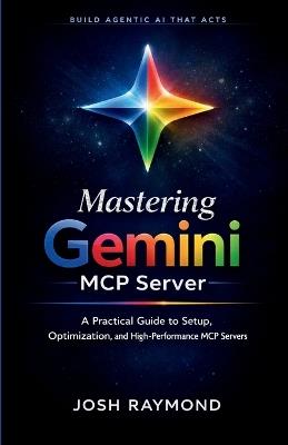 Mastering Gemini MCP Server: A Complete Guide to Setup, Optimization, and High-Performance Server Management. - Josh Raymond - cover