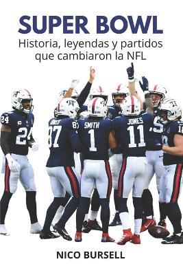 Super Bowl: Historia, leyendas y partidos que cambiaron la NFL - Nico Bursell - cover