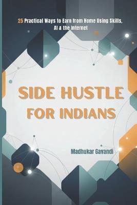 Side Hustle for Indians: 25 Practical Ways to Earn from Home Using Skills, AI & the Internet - Madhukar Gavandi - cover