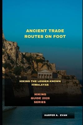 Ancient Trade Routes on Foot: Hiking the Lesser-Known Himalayas - Harper A Evan - cover