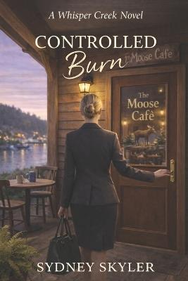 Controlled Burn: A Whisper Creek Novel - Sydney Skyler - cover