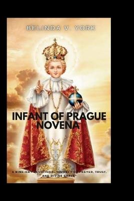 Infant of Prague Novena: A Nine-Day Devotional Journey of Prayer, Trust, and Divine Grace - Belinda V York - cover