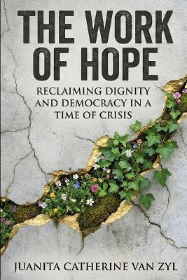 The Work of Hope: Reclaiming Dignity and Democracy in a Time of Crisis - Juanita C Van Zyl - cover