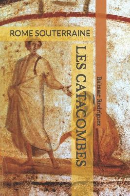 Les Catacombes: Rome Souterraine - Baltasar Rodríguez - cover