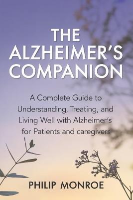 The Alzheimer's Companion: A Complete Guide to Understanding, Treating, and Living Well with Alzheimer's for Patients and Caregivers - Phillip Monroe - cover