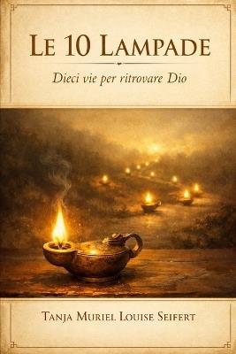 Le 10 Lampade: Dieci vie per ritrovare Dio - Tanja Muriel Louise Seifert - cover