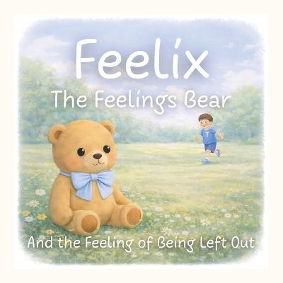 Feelix the Feelings Bear: And the Feeling of Being Left Out - Gordana Zdjelar - cover