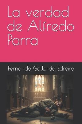 La verdad de Alfredo Parra - Alfredo Parra,Fernando Gallardo Edreira - cover