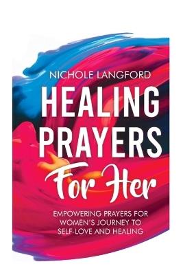 Healing Prayers for Her: Empowering Prayers For Women's Journey To Self-Love and Healing - Nichole Langford - cover