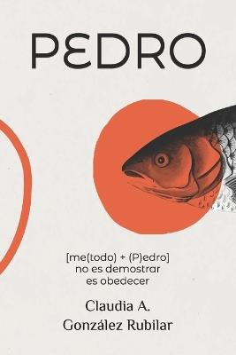 Metodo Pedro: No es demostrar. Es obedecer. - Claudia A Gonzalez Rubilar - cover
