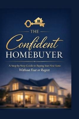 Confident Homebuyer: A Step-by-Step Guide to Buying Your First Home - Jennifer Alcantara - cover