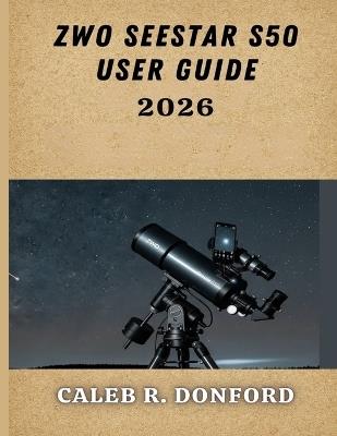 Zwo Seestar S50 User Guide 2026 - Caleb R Donford - cover