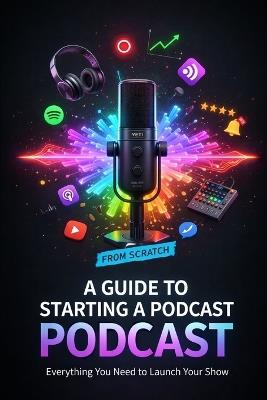 A Guide to Starting a Podcast from Scratch - Alexander W Hawke - cover