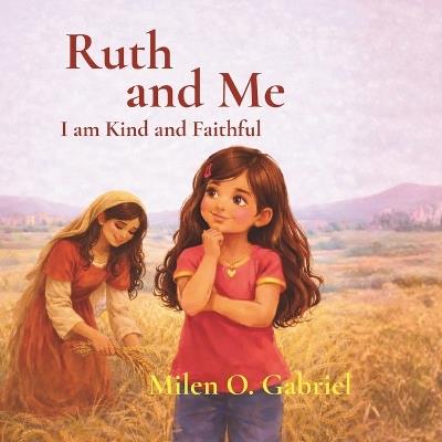 Ruth and Me: I Am Kind and Faithful - Milen O Gabriel - cover