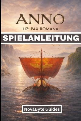 Anno 117 Pax Romana Spielanleitung: Ein vollständiges, schrittweises Handbuch zur Erschaffung des Römischen Reiches mit detaillierten visuellen Anleitungen - Novabyte Guides - cover