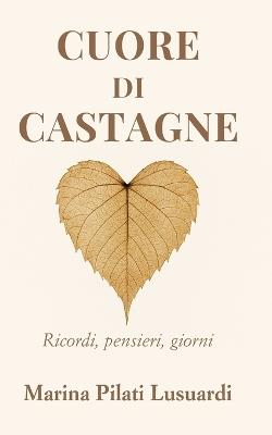Cuore di castagne: Ricordi, pensieri, giorni - Marina Pilati Lusuardi - cover