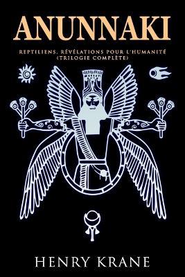 Anunnaki: Reptiliens, révélations pour l'humanité (Trilogie Complète) - Henry Krane - cover