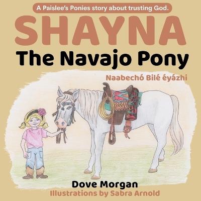 Shayna, the Navajo Pony: Shayna, Naabechó Bilé éyázhi - Dove Morgan - cover