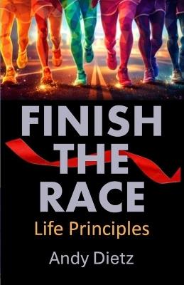 Finish the Race: Life Principles - Andy Dietz - cover