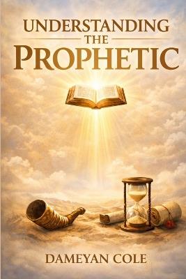 Understanding the Prophetic - Dameyan Cole - cover