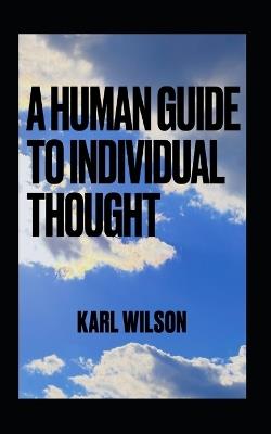 A Human Guide to Individual Thought - Karl Wilson - cover