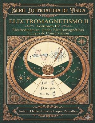 Electromagnetismo II Volumen 02: Electrodinámica, Ondas Electromagnéticas y Leyes de Conservación - Helbert Justo Luque Zevallos - cover
