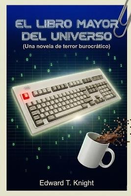 El Libro Mayor del Universo: Una novela de terror burocrático - Edward T Knight - cover