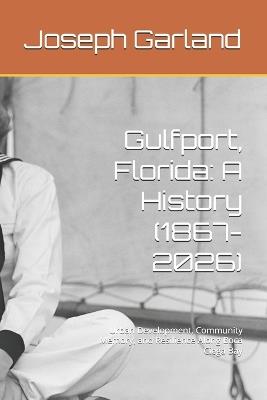 Gulfport, Florida: A History (1867-2026): Urban Development, Community Memory, and Resilience Along Boca Ciega Bay - Joseph P Garland - cover