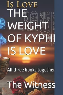 The Weight of Kyphi Is Love: All three books together - The Witness - cover