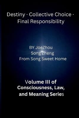 Responsibility, Choice, and the Architecture of Meaning: Book III of Consciousness, Law, and Meaning series - Song Zheng,Joe Zhou - cover