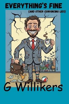 Everything's Fine: (And Other Very Convincing Lies - Anthony Weathers,G Willikers - cover