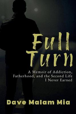 Full Turn: A Memoir of Addiction, Fatherhood, and the Second Life I Never Earned - Dave Malam Mia - cover