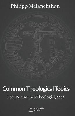 Common Theological Topics: Loci Communes Theologici, 1535. - Philipp Melanchthon - cover