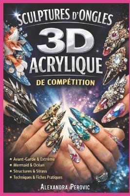 Sculpture 3D Acrylique de Compétition: Construire des architectures solides, créer des designs scène, et se préparer aux compétitions - carnets d'entraînement inclus - Alexandra Perovic - cover