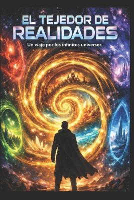 EL TEJEDOR DE REALIDADES Un viaje por los infinitos universos - Jose Maria Alarte Duart - cover