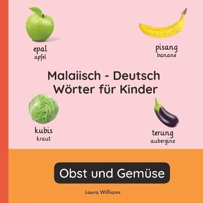 Malaiisch - Deutsch Wörter für Kinder - Obst und Gemüse: Malaiisch Lernen für Kinder und Anfänger - Zweisprachiges Bilderbuch auf Malaiisch mit deutschen Übersetzungen - Amina Binti Rahman,Laura R Williams - cover