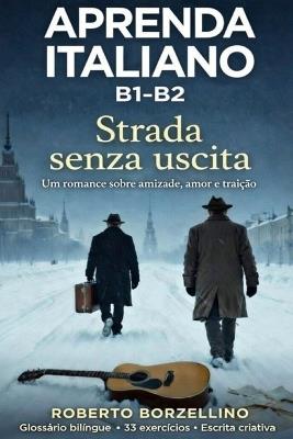 Strada senza uscita. Um romance sobre amizade, amor e traição: Aprenda italiano B1-B2 - Glossário bilíngue - 33 exercícios - Escrita criativa - Roberto Borzellino - cover