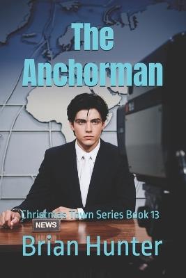 The Anchorman: Christmas Town Series Book 13 - Brian Hunter - cover