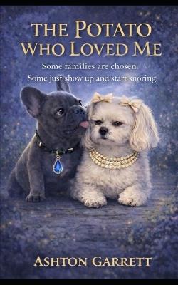 The Potato Who Loved Me: Some families are chosen. Some just show up and start snoring. - Ashton Garrett - cover