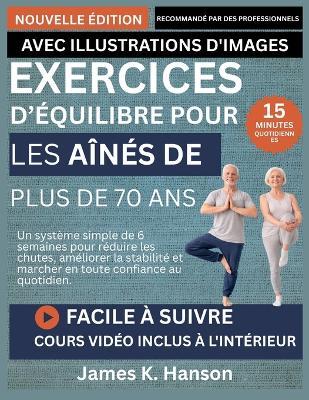 Exercices d'Équilibre Pour Les Aînés de Plus de 70 ANS: Un système simple de 6 semaines pour réduire les chutes, améliorer la stabilité et marcher en toute confiance au quotidien. - James K Hanson - cover