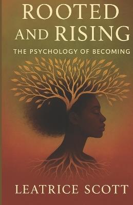 Rooted and Rising: The Psychology of Becoming - Leatrice Scott - cover