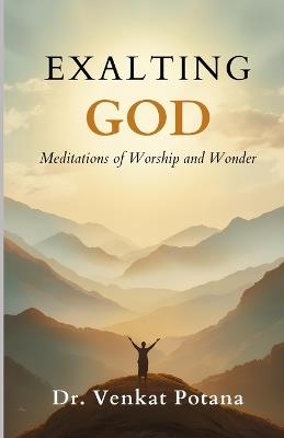 Exalting God: Meditations of Worship and Wonder - Venkat Potana - cover