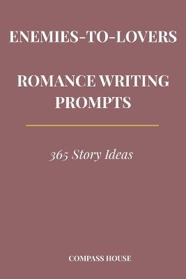 Enemies-to-Lovers Romance Writing Prompts: 365 Story Ideas for Romance Authors - Compass House - cover