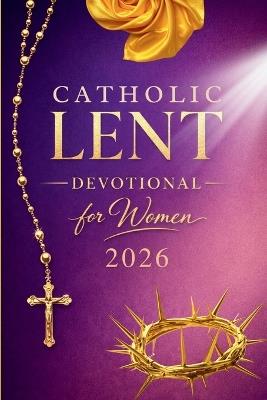 Catholic Lenten Devotional 2026 for Women: A 40-Day Journey of Scripture, Prayer, and Quiet Reflection to Prepare Your Heart for Easter - Hope Aurelia - cover