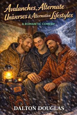 Avalanches, Alternate Universes & Alternative Lifestyles: A Romantic Comedy - Dalton Douglas - cover