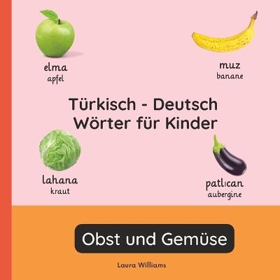 Türkisch - Deutsch Wörter für Kinder - Obst und Gemüse: Türkisch Lernen für Kinder und Anfänger - Zweisprachiges Bilderbuch auf Türkisch mit deutschen Übersetzungen - Fatma Aydin,Laura R Williams - cover