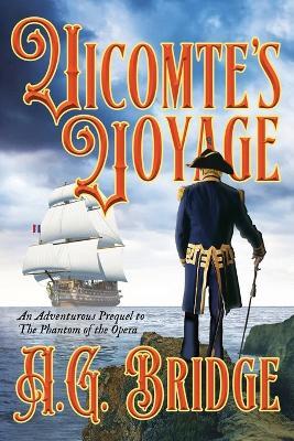 Vicomte's Voyage: An Adventurous Prequel to The Phantom of the Opera - A G Bridge - cover