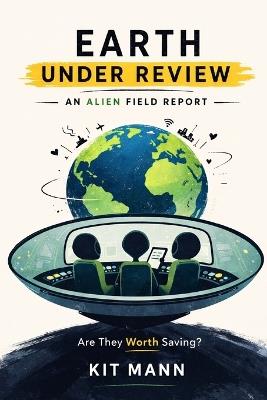 Earth Under Review: An Alien Field Report on Humanity - Kit Mann - cover