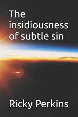 The insidiousness of subtle sin - Ricky Perkins - cover