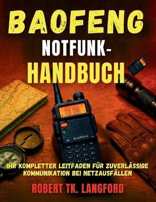 Baofeng-Notfunk-Handbuch: Ihr Kompletter Leitfaden Für Zuverlässige Kommunikation Bei Netzausfällen - Robert Tk Langford - cover